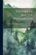 History of Seattle, Washington: With Illustrations and Biographical Sketches of Some of Its Prominent Men and Pioneers di Anonymous edito da LEGARE STREET PR