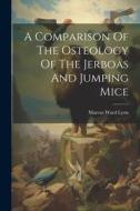 A Comparison Of The Osteology Of The Jerboas And Jumping Mice di Marcus Ward Lyon edito da LEGARE STREET PR