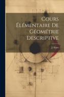 Cours Élémentaire de Géométrie Descriptive di J. Kiaes edito da LEGARE STREET PR