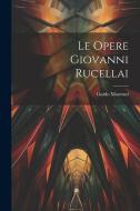 Le Opere Giovanni Rucellai di Guido Mazzoni edito da LEGARE STREET PR