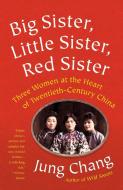 Big Sister, Little Sister, Red Sister: Three Women at the Heart of Twentieth-Century China di Jung Chang edito da ANCHOR