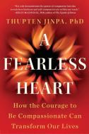 A Fearless Heart: How the Courage to Be Compassionate Can Transform Our Lives di Thupten Jinpa edito da AVERY PUB GROUP