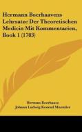 Hermann Boerhaavens Lehrsatze Der Theoretischen Medicin Mit Kommentarien, Book 1 (1783) di Herman Boerhaave, Johann Ludwig Konrad Muemler edito da Kessinger Publishing