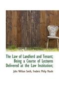 The Law Of Landlord And Tenant; Being A Course Of Lectures Delivered At The Law Institution; di John William Smith, Frederic Philip Maude edito da Bibliolife