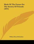 Work of the Future for the Society of Friends (1874) di William Henry Richardson edito da Kessinger Publishing