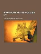 Program Notes Volume 17 di Chicago Symphony Orchestra edito da Rarebooksclub.com