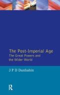 The Post-imperial Age: The Great Powers And The Wider World di J.P.D. Dunbabin edito da Taylor & Francis Ltd