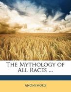 The Mythology Of All Races ... di . Anonymous edito da Nabu Press