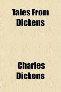 Tales From Dickens di Charles Dickens edito da General Books