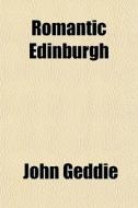 Romantic Edinburgh di John Geddie edito da General Books