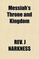 Messiah's Throne And Kingdom di Rev J. Narkness edito da General Books