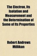 The Electron, Its Isolation And Measurem di Robert Andrews Millikan edito da General Books