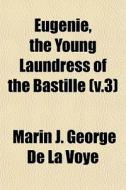 Eug Nie, The Young Laundress Of The Bast di Marin J. George De La Voye edito da General Books