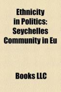 Ethnicity In Politics: Ethnic Nationalism, Fatherland, Homeland, Ethnic Conflict, Motherland, Seychelles Community In Eu edito da Books Llc