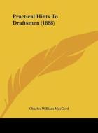 Practical Hints to Draftsmen (1888) di Charles William Maccord edito da Kessinger Publishing