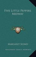 Five Little Peppers Midway di Margaret Sidney edito da Kessinger Publishing