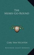 The Merry-Go-Round di Carl Van Vechten edito da Kessinger Publishing