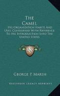 The Camel: His Organization Habits and Uses; Considered with Reference to His Introduction Into the United States di George Perkins Marsh edito da Kessinger Publishing