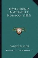 Leaves from a Naturalist's Notebook (1882) di Andrew Wilson edito da Kessinger Publishing