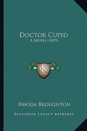 Doctor Cupid: A Novel (1899) di Rhoda Broughton edito da Kessinger Publishing