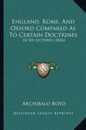 England, Rome, and Oxford Compared as to Certain Doctrines: In Six Lectures (1846) di Archibald Boyd edito da Kessinger Publishing