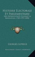 Histoire Electorale Et Parlementaire: Nos Representants Pendant La Revolution, 1789-1799 (1898) di Georges Lepreux edito da Kessinger Publishing