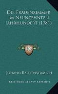 Die Frauenzimmer Im Neunzehnten Jahrhundert (1781) di Johann Rautenstrauch edito da Kessinger Publishing