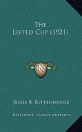 The Lifted Cup (1921) di Jessie Belle Rittenhouse edito da Kessinger Publishing