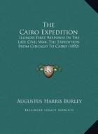 The Cairo Expedition: Illinois First Response in the Late Civil War, the Expedition from Chicago to Cairo (1892) di Augustus Harris Burley edito da Kessinger Publishing
