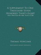 A Supplement to One Thousand Seven Hundred Thirty-Eight: Not Written by Mr. Pope (1738) di Thomas Newcomb edito da Kessinger Publishing