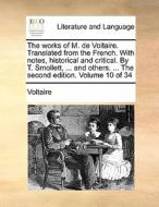 The Works Of M. De Voltaire. Translated From The French. With Notes, Historical And Critical. By T. Smollett, ... And Others. ... The Second Edition.  di Voltaire edito da Gale Ecco, Print Editions