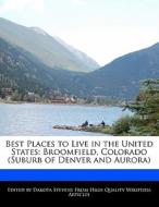 Best Places to Live in the United States: Broomfield, Colorado (Suburb of Denver and Aurora) di Dakota Stevens edito da FORT PR