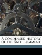 A Condensed History Of The 56th Regiment di Joel C. Fisk edito da Nabu Press