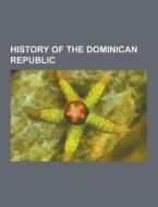 History Of The Dominican Republic di Source Wikipedia edito da University-press.org
