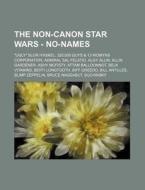 The Non-Canon Star Wars - No-Names: Ugly Slor H'Askel, 320,000 Guys & 13 Womyns Corporation, Admiral Sal Felatio, Algy Allin, Allin Gardener, Ashy McF di Source Wikia edito da Books LLC, Wiki Series