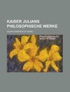 Kaiser Julians Philosophische Werke di Julian edito da General Books Llc