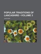 Popular Traditions Of Lancashire (volume 3 ) di John Roby edito da General Books Llc