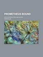 Prometheus Bound; With Introduction and Notes di Aeschylus edito da Rarebooksclub.com