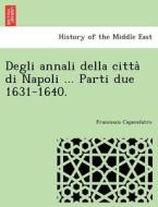 Degli annali della citta` di Napoli ... Parti due 1631-1640. di Francesco Capecelatro edito da British Library, Historical Print Editions