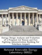 Energy Design Analysis And Evaluation Of A Proposed Air Rescue And Fire Fighting Administration Building For Teterboro Airport edito da Bibliogov