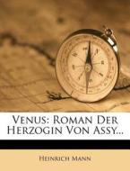 Venus: Roman Der Herzogin Von Assy. di Heinrich Mann edito da Nabu Press