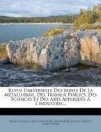 Revue Universelle Des Mines de La Metallurgie, Des Travaux Publics, Des Sciences Et Des Arts Appliques A L'Industrie... edito da Nabu Press