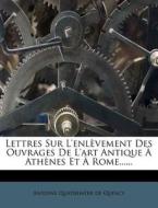 Lettres Sur L'Enlevement Des Ouvrages de L'Art Antique a Athenes Et a Rome...... edito da Nabu Press