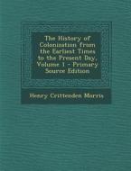 History of Colonization from the Earliest Times to the Present Day, Volume 1 di Henry Crittenden Morris edito da Nabu Press