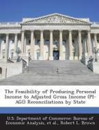 The Feasibility Of Producing Personal Income To Adjusted Gross Income (pi-agi) Reconciliations By State di Robert L Brown edito da Bibliogov