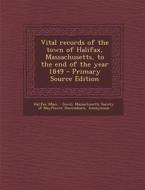 Vital Records of the Town of Halifax, Massachusetts, to the End of the Year 1849 - Primary Source Edition di Halifax Halifax, George Ernest Bowman edito da Nabu Press