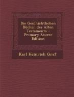 Die Geschichtlichen Bucher Des Alten Testaments di Karl Heinrich Graf edito da Nabu Press