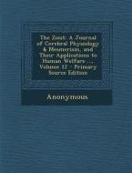 The Zoist: A Journal of Cerebral Physiology & Mesmerism, and Their Applications to Human Welfare ..., Volume 12 - Primary Source di Anonymous edito da Nabu Press
