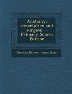 Anatomy, Descriptive and Surgical - Primary Source Edition di Timothy Holmes, Henry Gray edito da Nabu Press
