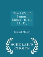 The Life Of Samuel Miller, D. D., Ll. D., - Scholar's Choice Edition di Samuel Miller edito da Scholar's Choice